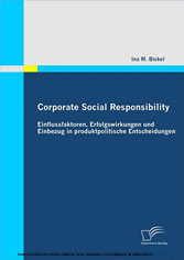 Corporate Social Responsibility: Einflussfaktoren, Erfolgswirkungen und Einbezug in produktpolitische Entscheidungen