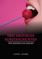 Drei Erotische Kurzgeschichten für Männer und Frauen