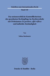 Das unionsrechtliche Kontrollkriterium der geordneten Rechtspflege im Rechtsverkehr mit Drittstaaten: ?lis pendens, effet réflexe? und indirekte Zuständigkeit.