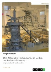 Der Alltag des Hüttenmanns in Zeiten der Industrialisierung. Vergessene Berufe am Hochofen