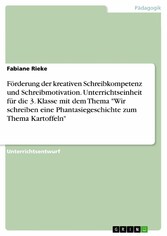 Förderung der kreativen Schreibkompetenz und Schreibmotivation. Unterrichtseinheit für die 3. Klasse mit dem Thema 'Wir schreiben eine Phantasiegeschichte zum Thema Kartoffeln'