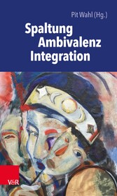 Spaltung - Ambivalenz - Integration