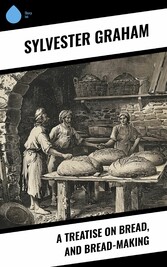 A Treatise on Bread, and Bread-making