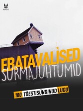 100 TÕESTISÜNDINUD LUGU EBATAVALISTEST SURMAJUHTUMITEST