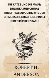 Die Katze und die Maus; Srilanka und Chinas Kreditfallenpolitik: Wie der chinesische Drache der Insel in den Rücken stach?