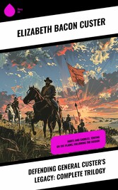 Defending General Custer's Legacy: Complete Trilogy