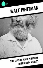 The Life of Walt Whitman in His Own Words