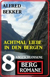 Achtmal Liebe in den Bergen: Acht abgeschlossene Bergromane