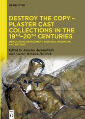 Destroy the Copy - Plaster Cast Collections in the 19th-20th Centuries