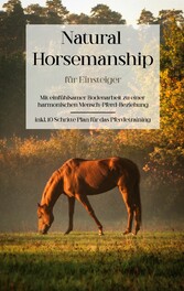 Natural Horsemanship für Einsteiger: Mit einfühlsamer Bodenarbeit zu einer harmonischen Mensch-Pferd-Beziehung - inkl. 10 Schritte Plan für das Pferdetraining