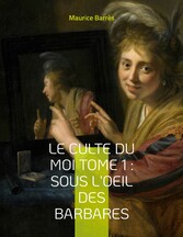 Le culte du moi Tome 1 : Sous l&apos;oeil des barbares