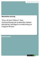 'Does AI have Politics?' Eine Nachzeichnung der politischen Sphäre künstlicher Intelligenz in Anlehnung an Langdon Winner