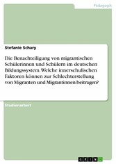 Die Benachteiligung von migrantischen Schülerinnen und Schülern im deutschen Bildungssystem. Welche innerschulischen Faktoren können zur Schlechterstellung von Migranten und Migrantinnen beitragen?