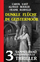 Dunkle Flüche im Geistermoor: 3 geheimnisvolle Thriller