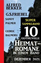 10 gefühlvolle Heimat-Romane in einem Band Dezember 2021: Super Sammelband