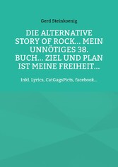 Die alternative Story of Rock... Mein unnötiges 38. Buch... Ziel und Plan ist meine Freiheit...