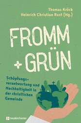 fromm + grün - Schöpfungsverantwortung und Nachhaltigkeit in der christlichen Gemeinde