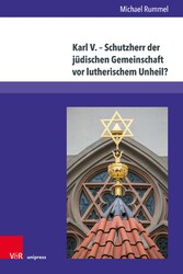 Karl V. - Schutzherr der jüdischen Gemeinschaft vor lutherischem Unheil?