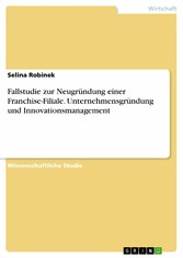 Fallstudie zur Neugründung einer Franchise-Filiale. Unternehmensgründung und Innovationsmanagement