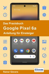 Das Praxisbuch Google Pixel 6a - Anleitung für Einsteiger