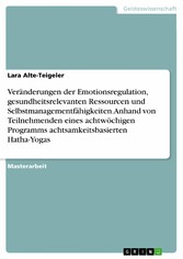 Veränderungen der Emotionsregulation, gesundheitsrelevanten Ressourcen und Selbstmanagementfähigkeiten. Anhand von Teilnehmenden eines achtwöchigen Programms achtsamkeitsbasierten Hatha-Yogas