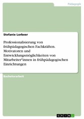 Professionalisierung von frühpädagogischen Fachkräften. Motivatoren und Entwicklungsmöglichkeiten von Mitarbeiter*innen in frühpädagogischen Einrichtungen