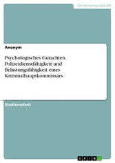 Psychologisches Gutachten. Polizeidienstfähigkeit und Belastungsfähigkeit eines Kriminalhauptkommissars