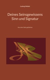 Deines Seinsgewissens Sinn und Signatur