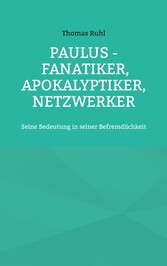 Paulus - Fanatiker, Apokalyptiker, Netzwerker