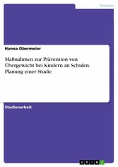 Maßnahmen zur Prävention von Übergewicht bei Kindern an Schulen. Planung einer Studie