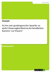 Fu?hrt eine gendergerechte Sprache zu mehr Chancengleichheit in der beruflichen Karriere von Frauen?