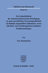 Die Einheitlichkeit der mitunternehmerischen Beteiligung an einer gewerblichen Personengesellschaft im Rahmen ausgewählter einkommen- sowie erbschaft- und schenkungsteuerrechtlicher Problemstellungen.