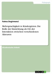 Mehrsprachigkeit in Kindergärten. Die Rolle der Einrichtung als Ort der Interaktion zwischen verschiedenen Akteuren