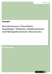 Kerschensteiners 'brauchbarer Staatsbürger'. Politische, schultheoretische und bildungstheoretische Dimensionen