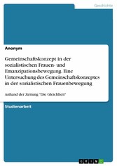 Gemeinschaftskonzept in der sozialistischen Frauen- und Emanzipationsbewegung. Eine Untersuchung des Gemeinschaftskonzeptes in der sozialistischen Frauenbewegung