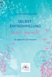 Selbst-Entrümpelung leicht gemacht / Selbsicherheit gewinnen / Achtsam durch das Leben / Kalenderbuch