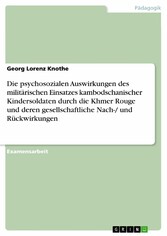 Die psychosozialen Auswirkungen des militärischen Einsatzes kambodschanischer Kindersoldaten durch die Khmer Rouge und deren gesellschaftliche Nach-/ und  Rückwirkungen