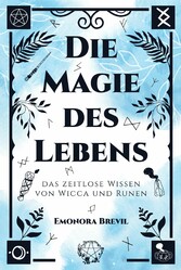 Die Magie des Lebens - das zeitlose Wissen von Wicca und Runen