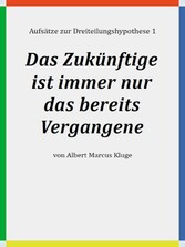 Das Zukünftige ist immer nur das bereits Vergangene