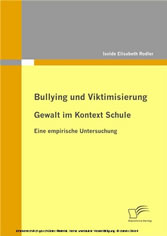 Bullying und Viktimisierung: Gewalt im Kontext Schule. Eine empirische Untersuchung