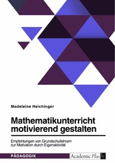 Mathematikunterricht motivierend gestalten. Empfehlungen von Grundschullehrern zur Motivation durch Eigenaktivität