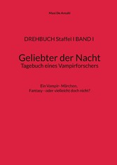 DREHBUCH Staffel I BAND I Geliebter der Nacht Tagebuch eines Vampirforschers