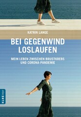 Bei Gegenwind loslaufen - Mein Leben zwischen Brustkrebs und Corona-Pandemie