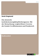 Das deutsche Lieferkettensorgfaltspflichtengesetz. Mit der Betrachtung vergleichbarer Gesetze der Länder Großbritannien und Frankreich