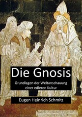 Die Gnosis - Grundlagen der Weltanschauung einer edleren Kultur