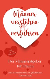 Männer verstehen & verführen - Der Männerratgeber für Frauen