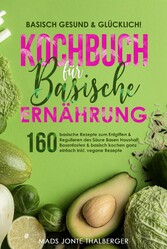 Basisch gesund & glücklich! Kochbuch für basische Ernährung