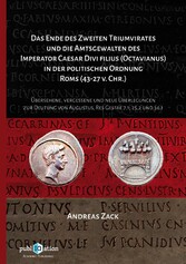 Das Ende des zweiten Triumvirates und die Amtsgewalten des Imperator Caesar Divi filius (Octavianus) in der politischen Ordnung Roms (43-27 v. Chr.)