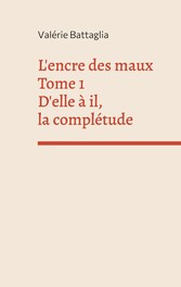 L&apos;encre des maux Tome 1 D&apos;elle à il, la complétude