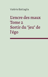 L&apos;encre des maux Tome 2 Sortir du &quot;jeu&quot; de l&apos;égo